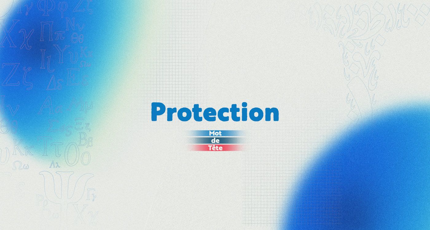 «Protection»: prévenir, préparer, défendre