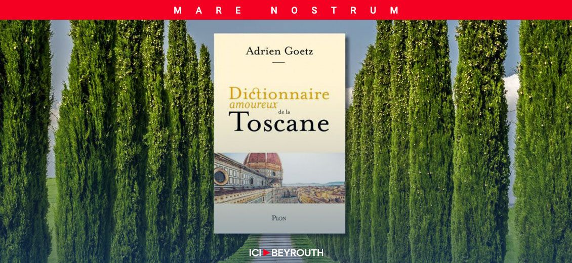 «Dictionnaire amoureux de la Toscane» d'Adrien Goetz