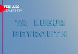 Lettres à Beyrouth, juste après- (40)- La mémoire de la lumière...