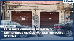 La Sûreté générale ferme 540 entreprises gérées par des migrants syriens