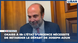 Okaiss à IB: l’état d’urgence nécessite de retarder le départ de Joseph Aoun