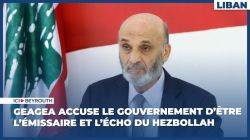 Geagea accuse le gouvernement d'être l’émissaire et l'écho du Hezbollah