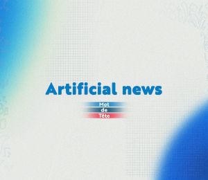 «Artificial news»: le vrai, le faux et le fabriqué