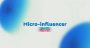 Micro-influencer: Trust Over Fame