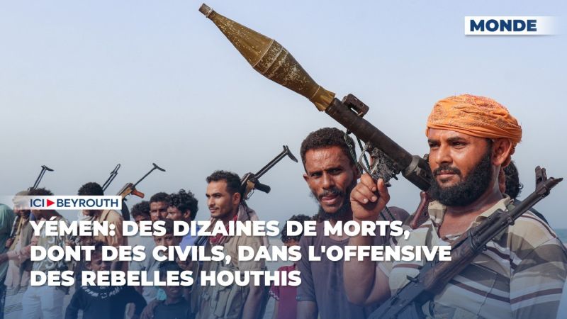 Yémen: des dizaines de morts, dont des civils, dans l'offensive des rebelles houthis