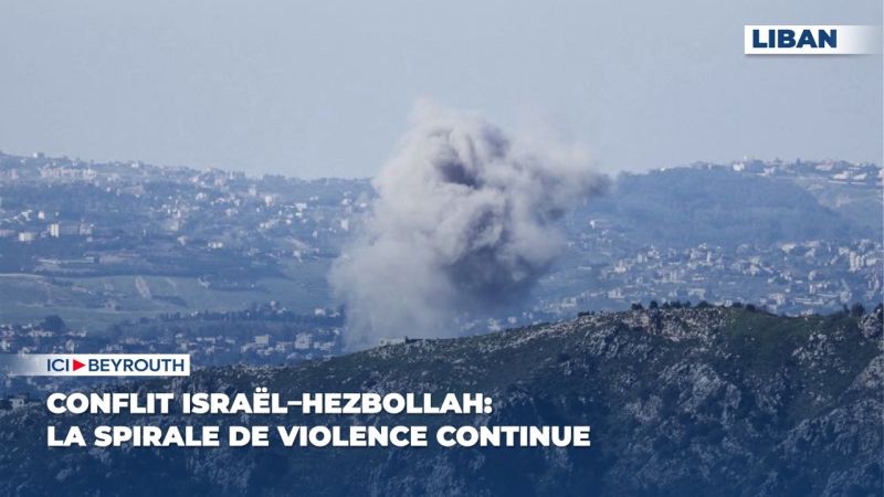Conflit Israël–Hezbollah: la spirale de violence continue