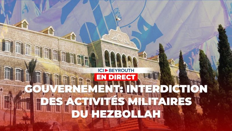 Gouvernement: Interdiction des activités militaires du Hezbollah